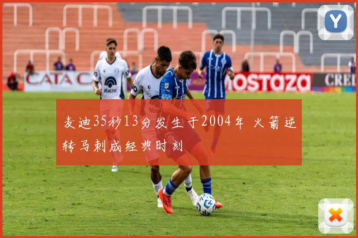 麦迪35秒13分发生于2004年 火箭逆转马刺成经典时刻