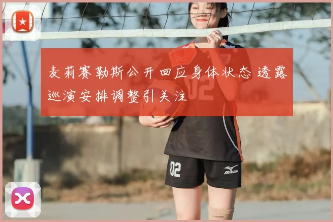 麦莉赛勒斯公开回应身体状态 透露巡演安排调整引关注
